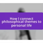 How I connect philosophical themes to personal life