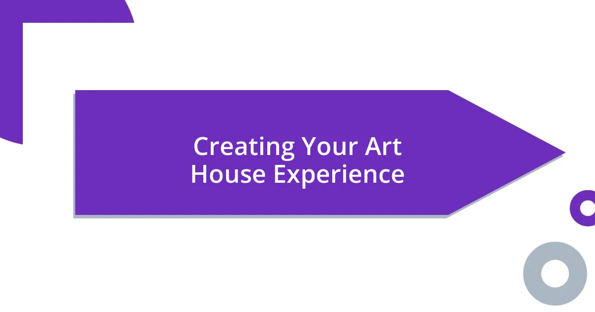 Creating Your Art House Experience