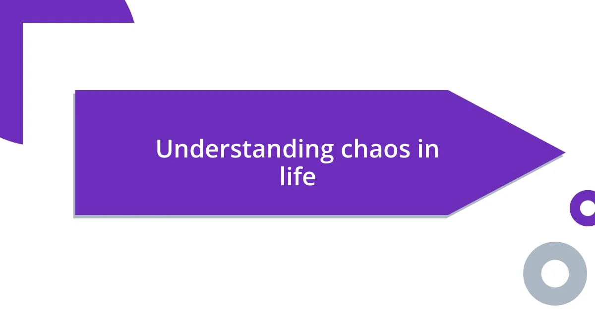 Understanding chaos in life