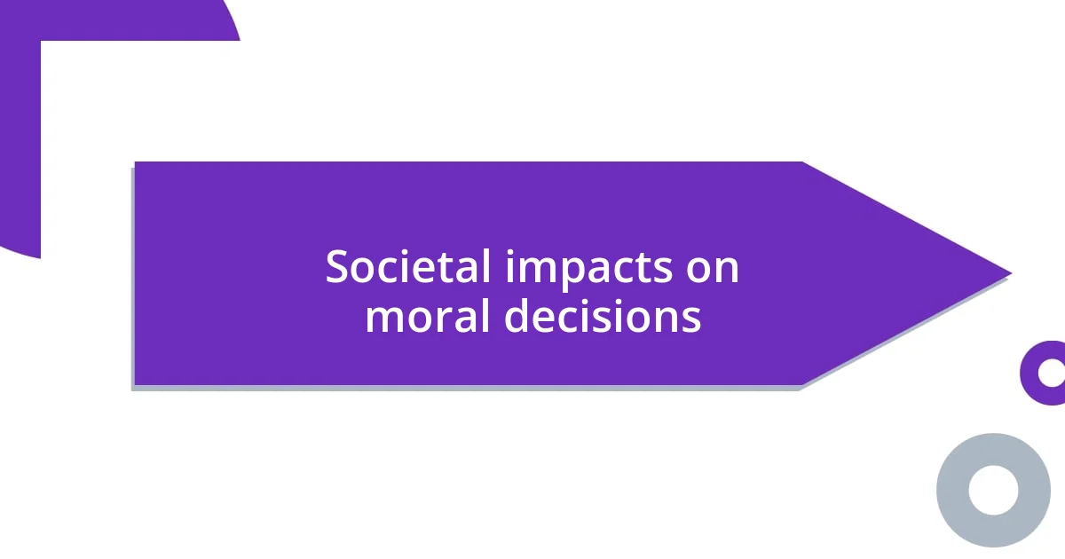 Societal impacts on moral decisions