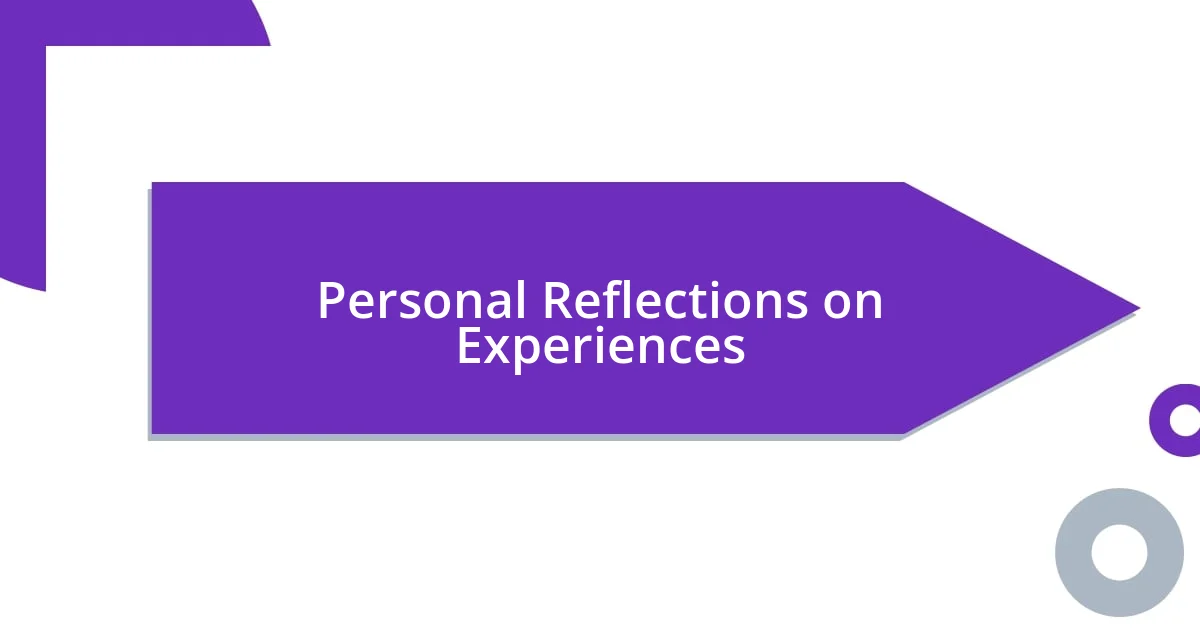 Personal Reflections on Experiences