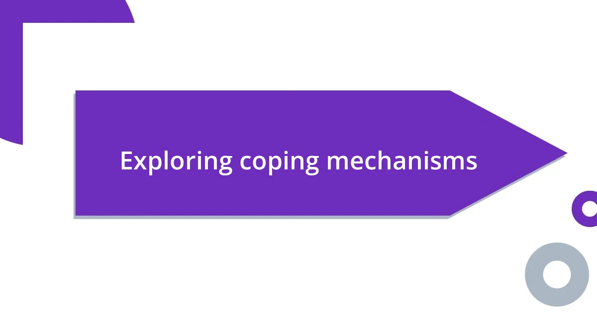 Exploring coping mechanisms